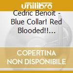 Cedric Benoit - Blue Collar! Red Blooded!! Cajun Man!!! cd