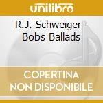 R.J. Schweiger - Bobs Ballads cd