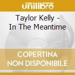 Taylor Kelly - In The Meantime cd