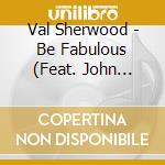 Val Sherwood - Be Fabulous (Feat. John Woolridge) cd