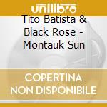 Tito Batista & Black Rose - Montauk Sun cd musicale di Tito Batista & Black Rose