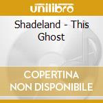 Shadeland - This Ghost cd musicale di Shadeland