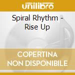 Spiral Rhythm - Rise Up cd musicale di Spiral Rhythm