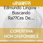 Edmundo Lingow - Buscando Ra??Ces De Edmundo Lingow cd