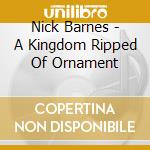 Nick Barnes - A Kingdom Ripped Of Ornament cd