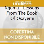 Ngoma - Lessons From The Book Of Osayemi cd musicale di Ngoma