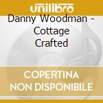 Danny Woodman - Cottage Crafted cd