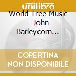 World Tree Music - John Barleycorn Lives Again cd musicale di World Tree Music