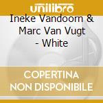 Ineke Vandoorn & Marc Van Vugt - White cd