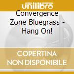 Convergence Zone Bluegrass - Hang On! cd musicale di Convergence Zone Bluegrass