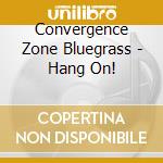 Convergence Zone Bluegrass - Hang On! cd