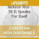 Jackson Rice - 59 It Speaks For Itself cd musicale di Jackson Rice