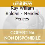 Ray William Roldan - Mended Fences cd musicale di Ray William Roldan