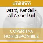 Beard, Kendall - All Around Girl cd musicale di Beard, Kendall