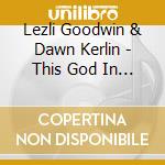 Lezli Goodwin & Dawn Kerlin - This God In Me cd