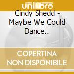 Cindy Shedd - Maybe We Could Dance.. cd