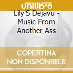 Lily'S Dejavu - Music From Another Ass cd