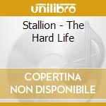 Stallion - The Hard Life cd musicale di Stallion