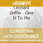 Leonard Griffie - Give It To Me cd musicale di Leonard Griffie