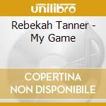 Rebekah Tanner - My Game cd