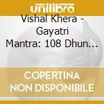 Vishal Khera - Gayatri Mantra: 108 Dhun Chants (Non Stop) cd