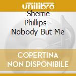 Sherrie Phillips - Nobody But Me cd musicale di Sherrie Phillips