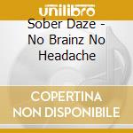 Sober Daze - No Brainz No Headache cd