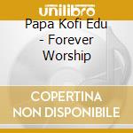 Papa Kofi Edu - Forever Worship cd