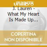J. Lauren - What My Heart Is Made Up Of cd