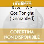 Rkvc - We Got Tonight (Dismantled) cd