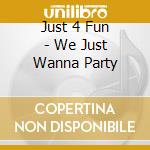 Just 4 Fun - We Just Wanna Party cd