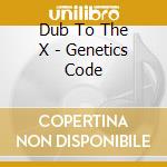 Dub To The X - Genetics Code cd