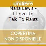 Marla Lewis - I Love To Talk To Plants