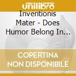 Inventionis Mater - Does Humor Belong In Classical Music cd
