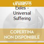 Exiles - Universal Suffering cd musicale di Exiles