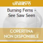 Burning Ferns - See Saw Seen cd