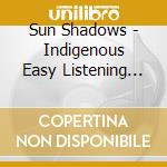 Sun Shadows - Indigenous Easy Listening Music