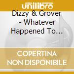 Dizzy & Grover - Whatever Happened To Dizzy & Grover? cd