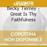Becky Tierney - Great Is Thy Faithfulness cd musicale di Becky Tierney
