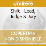 Shift - Lead, Judge & Jury cd musicale di Shift