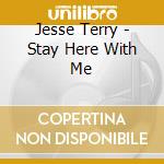 Jesse Terry - Stay Here With Me cd musicale di Jesse Terry