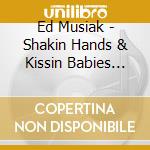 Ed Musiak - Shakin Hands & Kissin Babies (The Anniversary Edit cd