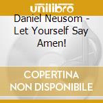 Daniel Neusom - Let Yourself Say Amen! cd