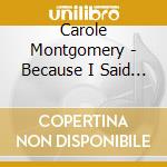 Carole Montgomery - Because I Said So cd