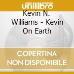 Kevin N. Williams - Kevin On Earth cd musicale di Kevin N. Williams