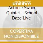 Antonie Swain Quintet - School Daze Live cd
