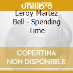 Leroy Martez Bell - Spending Time cd