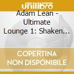 Adam Lean - Ultimate Lounge 1: Shaken & Stirred cd