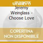 Jeremy Weinglass - Choose Love cd