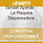 Ismael Ayende - La Maquina Dispensadora cd